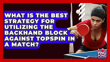 What Is The Best Strategy For Utilizing The Backhand Block Against Topspin In A Match?