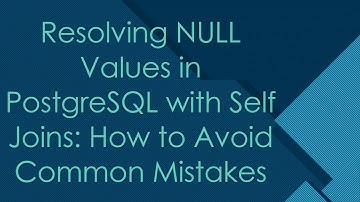 Resolving NULL Values in PostgreSQL with Self Joins: How to Avoid Common Mistakes