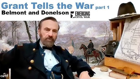 Grant Tells the War, Part 01: Belmont & Donelson