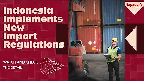 Indonesia Implements New Import Regulations, Check the Detail!