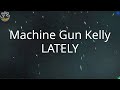 Machine Gun Kelly LATELY Lyrics mp3