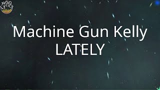 Machine Gun Kelly - LATELY (Lyrics)