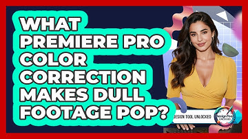 What Premiere Pro Color Correction Makes Dull Footage Pop? - Design Tool Unlocked
