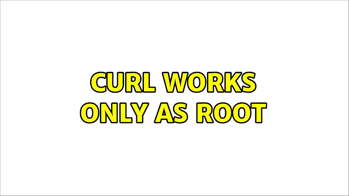 CURL works only as root (3 Solutions!!)