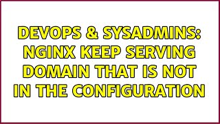 DevOps & SysAdmins: Nginx keep serving domain that is not in the configuration