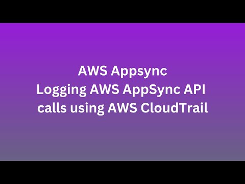 AWS Appsync - Logging AWS AppSync API calls using AWS CloudTrail