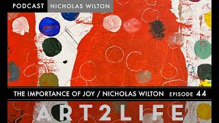 The Importance of Joy - Nicholas Wilton - The Art2Life Podcast - Episode 44