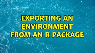 Exporting an environment from an R package (2 Solutions!!)
