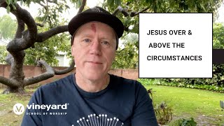 Jesus Over and Above the Circumstances | Casey Corum | Vineyard School of Worship | Vineyard Worship