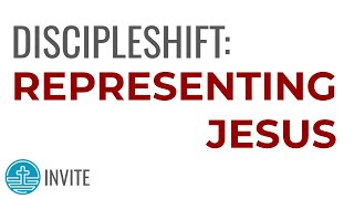 Disciple Shift Part 6 - Representing Jesus