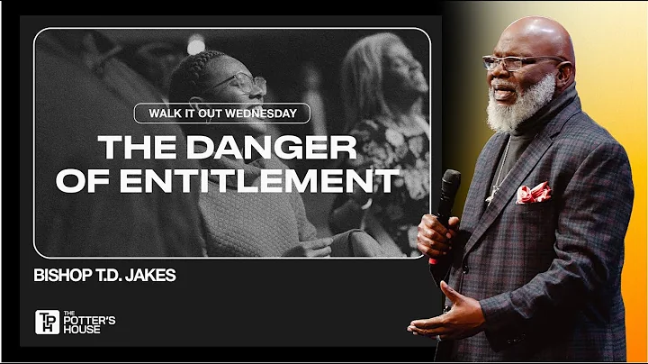 Walk It Out Wednesday: The Danger of Entitlement - Bishop T. D. Jakes