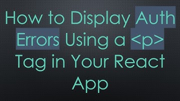 How to Display Auth Errors Using a p Tag in Your React App