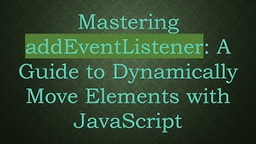 Mastering addEventListener: A Guide to Dynamically Move Elements with JavaScript