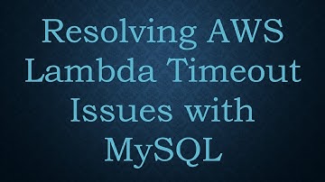 Resolving AWS Lambda Timeout Issues with MySQL