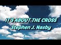 Its about the cross  stephen j nasby  with lyrics