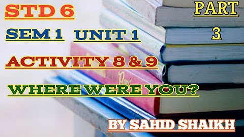 STD 6 ENGLISH SEM 1 UNIT 1 WHERE WERE YOU? ACTIVITY 8 & 9 PART 3