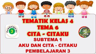 Kelas 4 Tematik : Tema 6 Subtema 1 Pembelajaran 3 (CITA-CITAKU)