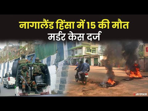 नागालैंड हिंसा: अब तक 15 लोगों के मारे जाने की पुष्टि....इंटरनेट सेवा बंद, धारा 144 लागू