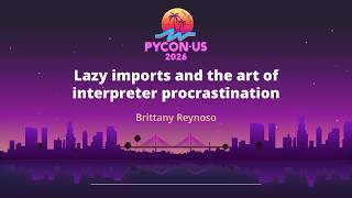 Lazy imports and the art of interpreter procrastination - Brittany Reynoso
