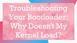 Troubleshooting Your Bootloader: Why Doesn&#39;t My Kernel Load?