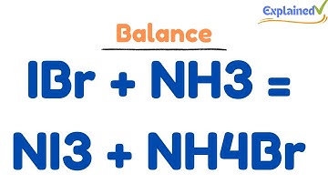 Balancing the Equation IBr + NH3 = NI3 + NH4Br (and Type of Reaction)