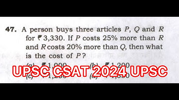 UPSC CSAT 2024 Solved Paper | A person buys three articles P, Q and R for ₹ 3,330. If P costs 25%…..