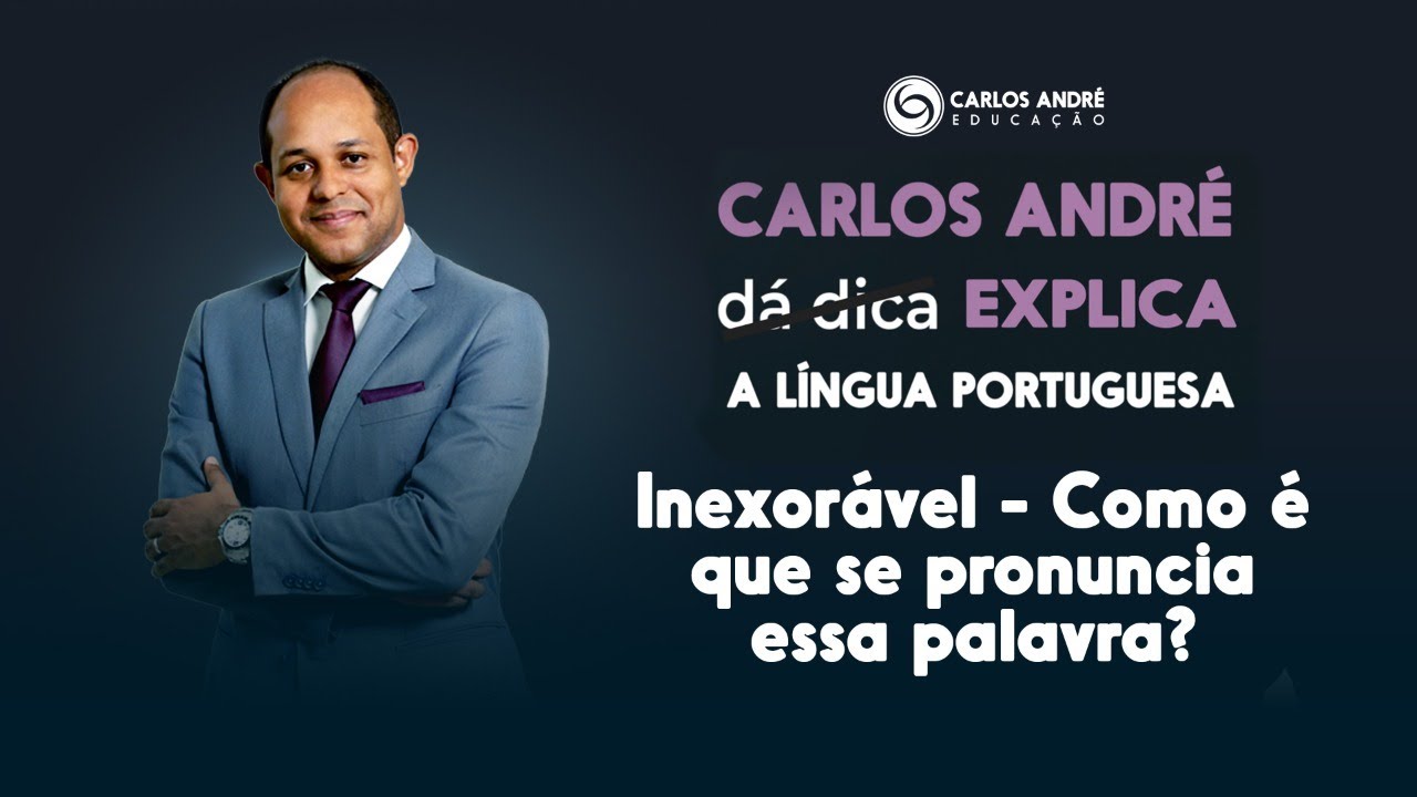 CARLOS ANDRÉ EXPLICA: inexorável - como é que se pronuncia essa palavra ...