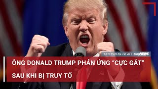 Ông Donald Trump phản ứng “cực gắt” sau khi bị truy tố | VTC News