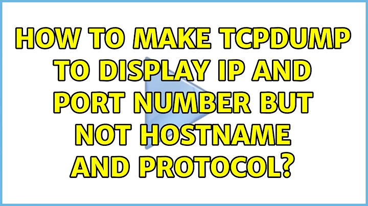 How to make tcpdump to display ip and port number but not hostname and protocol? (4 Solutions!!)