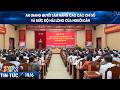 AN GIANG QUYẾT TÂM NÂNG CAO CÁC CHỈ SỐ VÀ MỨC ĐỘ HÀI LÒNG CỦA NGƯỜI DÂN