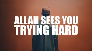 ALLAH SEES YOU’RE TRYING HARD TO PLEASE HIM