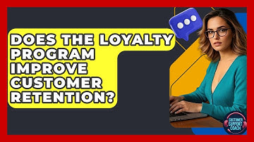 Does The Loyalty Program Improve Customer Retention? - Customer Support Coach