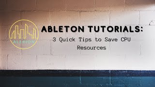 Ableton Tips: Three Tips to Save CPU Resources