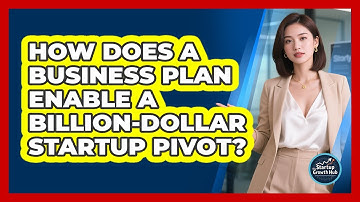 How Does A Business Plan Enable A Billion-dollar Startup Pivot? - The Startup Growth Hub