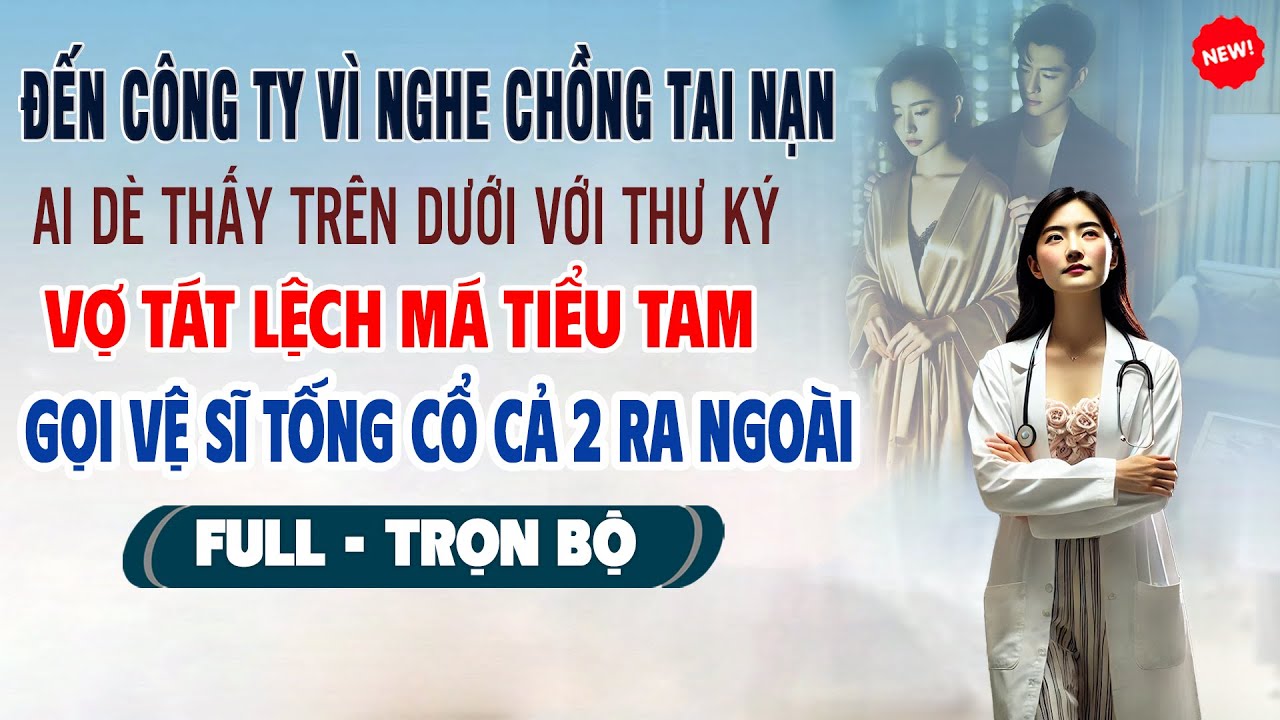 💖Truyện Ngôn Tình ĐẾN CTY VÌ NGHE TIN CHỒNG TAI NẠN, Ai Dè THẤY TRÊN DƯỚI VỚI THƯ KÝ, Vợ Tát Lệch Má