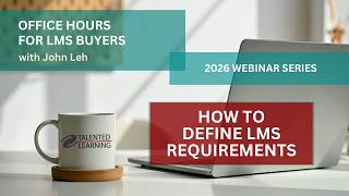 How to Define LMS Requirements | LMS Buyer Office Hours with John Leh | Talented Learning