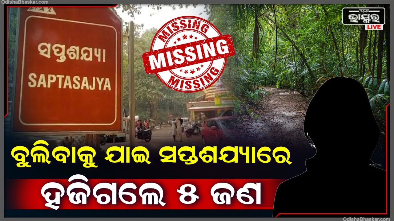 ବୁଲିବାକୁ ଯାଇ ସପ୍ତଶଯ୍ୟାରେ ହଜିଗଲେ ୫ ଜଣ । କାହାରି ବି ମିଳୁନି ପତ୍ତା । ଖୋଜାଖୋଜି ଜାରି ରହିଥିବା ସୂଚନା