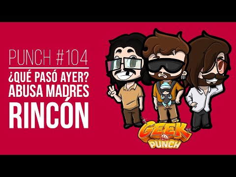 GEEK PUNCH - ¿QUÉ PASÓ AYER? T2/Punch 104 "Abusa madres Rincón"