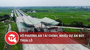 Vỡ phương án tài chính, nhiều dự án BOT thua lỗ  | Truyền hình Quốc hội Việt Nam