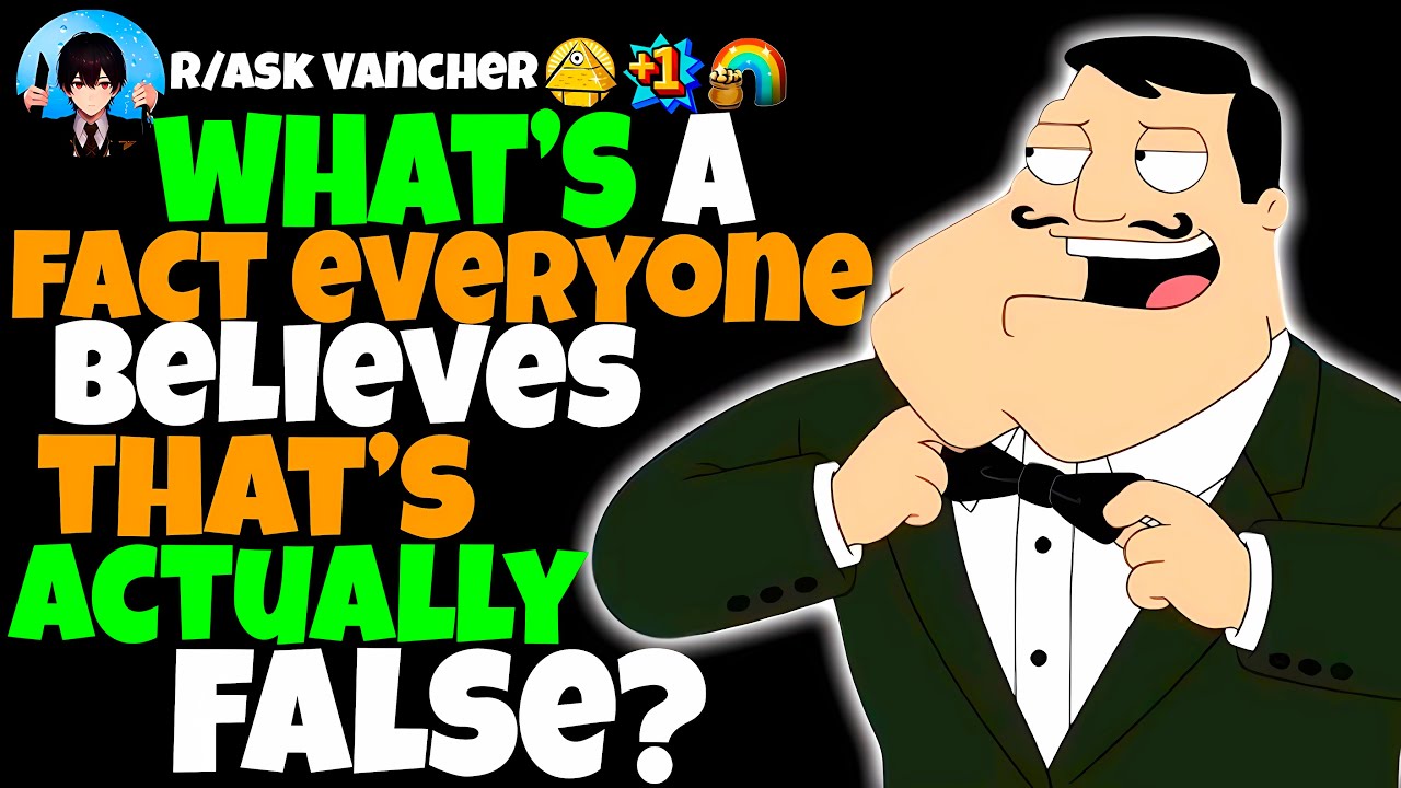 What’s A “FACT” Everyone Believes That’s Actually FALSE?