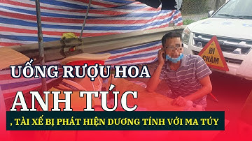Uống rượu hoa anh túc, tài xế bị phát hiện dương tính với ma túy