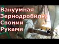 Как сделать зернодробилку вакуумную