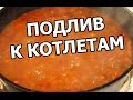 Подлив для котлет. Как приготовить сделать подливу. Вкусная подлива соус от Ивана!