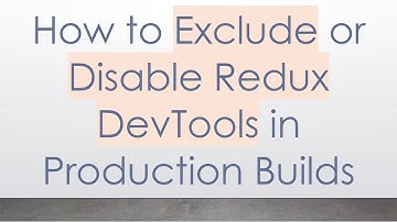 How to Exclude or Disable Redux DevTools in Production Builds
