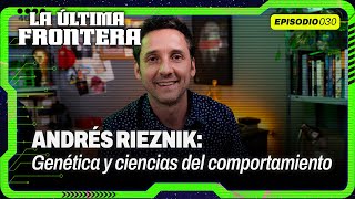 Andrés Rieznik: genética, epigenética y ciencias del comportamiento | La Última Frontera