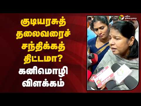 குடியரசுத் தலைவரைச் சந்திக்கத் திட்டமா? கனிமொழி விளக்கம் | DMK | PTD