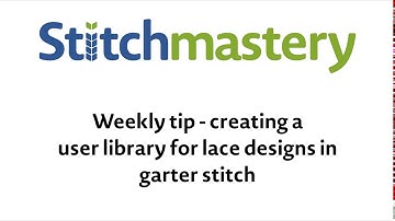 Creating a user library for lace designs in garter stitch - Stitchmastery weekly tip