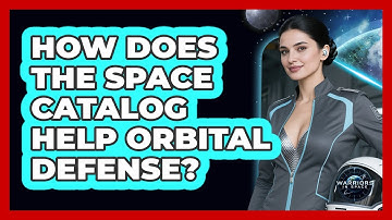 How Does The Space Catalog Help Orbital Defense? - Warriors In Space