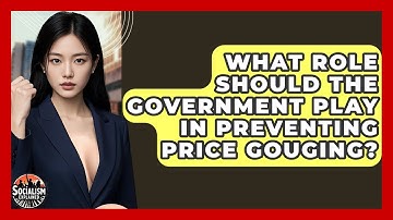 What Role Should The Government Play In Preventing Price Gouging? - Socialism Explained