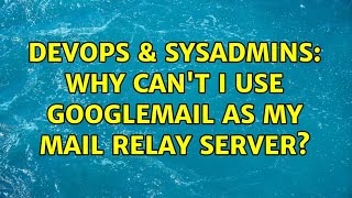 DevOps & SysAdmins: Why can't I use Googlemail as my mail relay server?